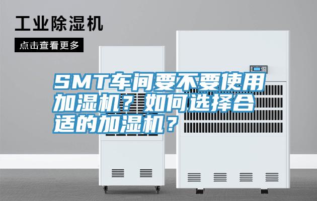 SMT車間要不要使用加濕機？如何選擇合適的加濕機？