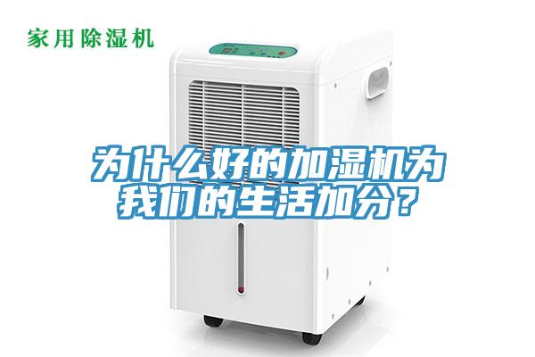 為什么好的加濕機為我們的生活加分？