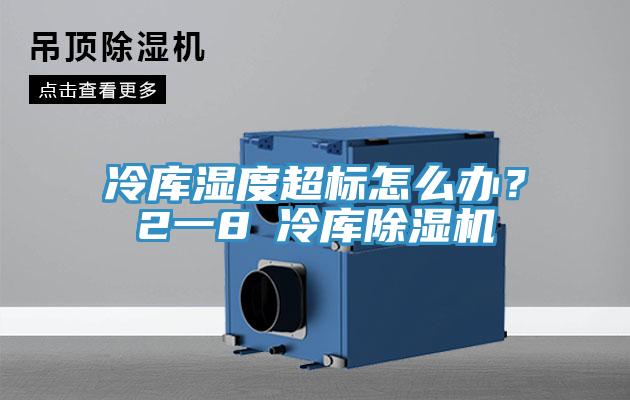 冷庫濕度超標(biāo)怎么辦？2一8℃冷庫除濕機(jī)