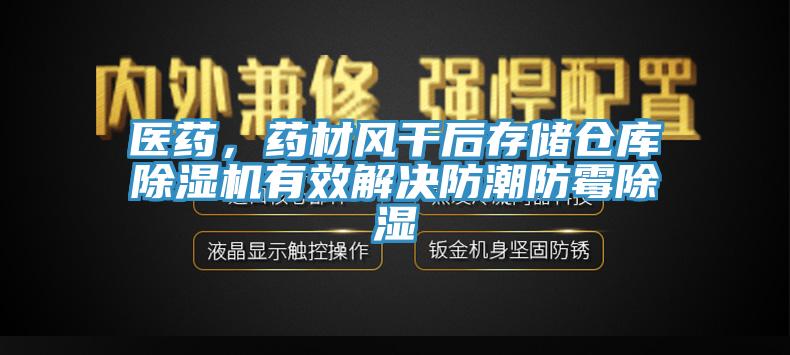 醫(yī)藥，藥材風(fēng)干后存儲倉庫除濕機(jī)有效解決防潮防霉除濕