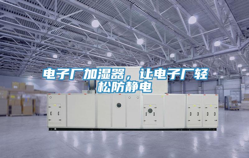 電子廠加濕器，讓電子廠輕松防靜電