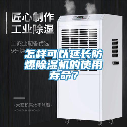 怎樣可以延長防爆除濕機(jī)的使用壽命？