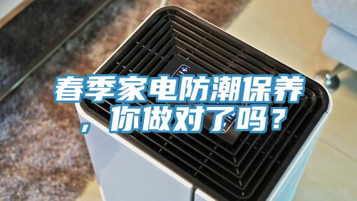 春季家電防潮保養(yǎng)，你做對(duì)了嗎？