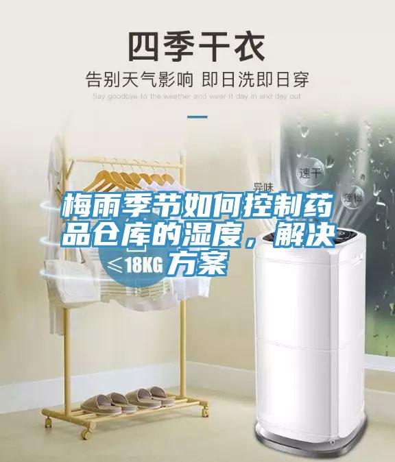 梅雨季節(jié)如何控制藥品倉庫的濕度，解決方案