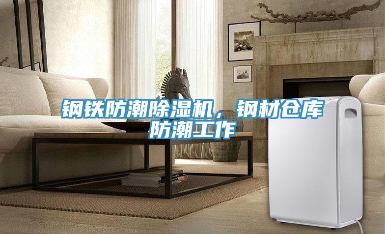 鋼鐵防潮除濕機(jī)，鋼材倉(cāng)庫(kù)防潮工作