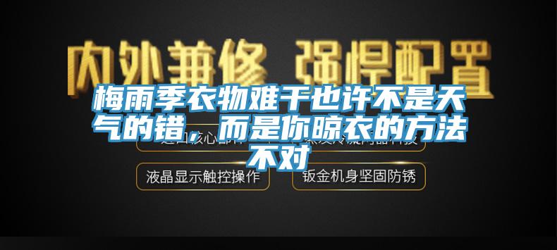 梅雨季衣物難干也許不是天氣的錯(cuò)，而是你晾衣的方法不對(duì)