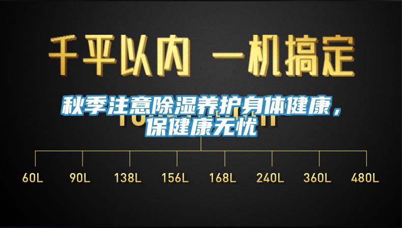 秋季注意除濕養(yǎng)護(hù)身體健康，保健康無(wú)憂