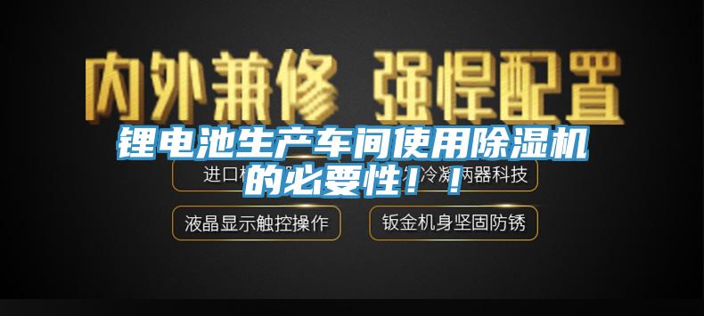 鋰電池生產(chǎn)車間使用除濕機(jī)的必要性！！