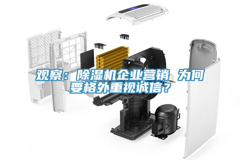 觀察：除濕機(jī)企業(yè)營銷 為何要格外重視誠信？