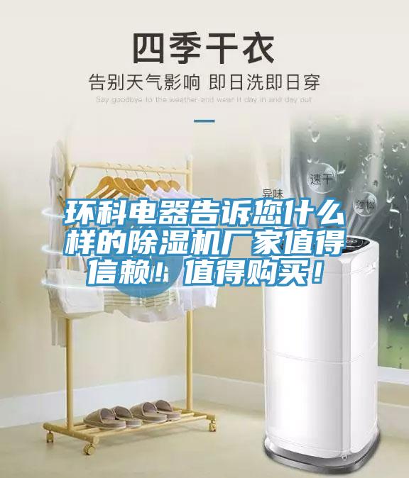 環(huán)科電器告訴您什么樣的除濕機廠家值得信賴！值得購買！