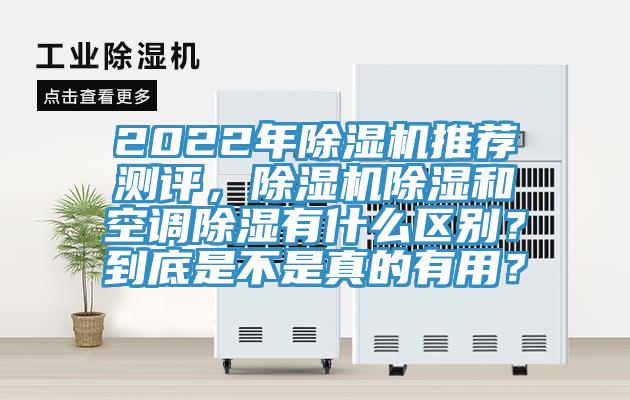 2022年除濕機(jī)推薦測評，除濕機(jī)除濕和空調(diào)除濕有什么區(qū)別？到底是不是真的有用？