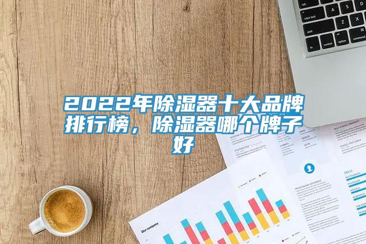 2022年除濕器十大品牌排行榜，除濕器哪個(gè)牌子好