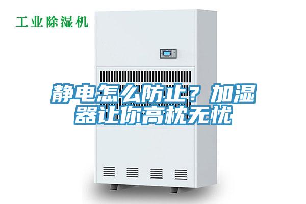 靜電怎么防止？加濕器讓你高枕無憂