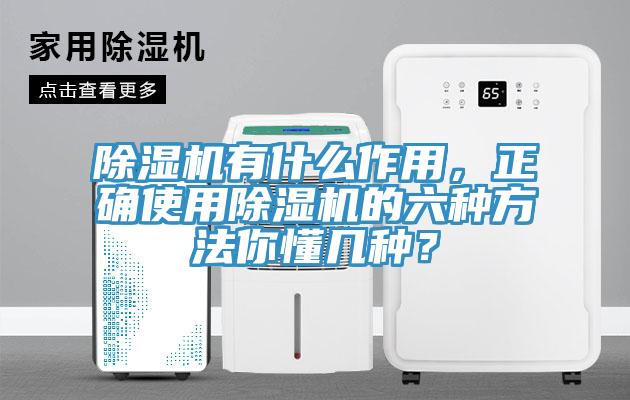 除濕機有什么作用，正確使用除濕機的六種方法你懂幾種？