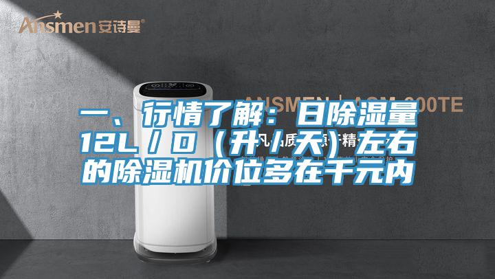 一、行情了解：日除濕量12L／D（升／天）左右的除濕機價位多在千元內