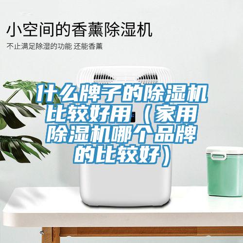 什么牌子的除濕機(jī)比較好用（家用除濕機(jī)哪個(gè)品牌的比較好）