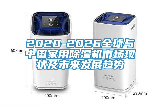 2020-2026全球與中國家用除濕機市場現(xiàn)狀及未來發(fā)展趨勢