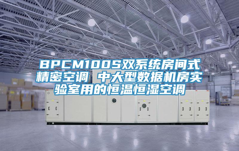 BPCM100S雙系統(tǒng)房間式精密空調(diào) 中大型數(shù)據(jù)機(jī)房實驗室用的恒溫恒濕空調(diào)