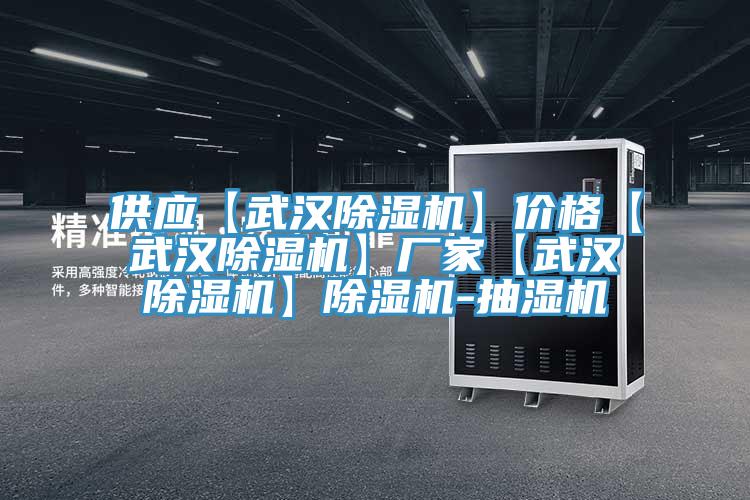 供應(yīng)【武漢除濕機】價格【武漢除濕機】廠家【武漢除濕機】除濕機-抽濕機