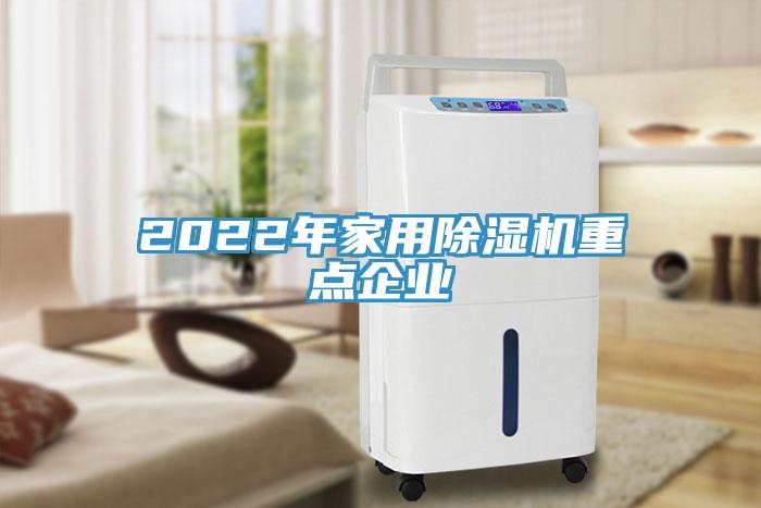 2022年家用除濕機重點企業(yè)