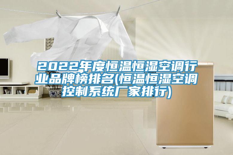 2022年度恒溫恒濕空調(diào)行業(yè)品牌榜排名(恒溫恒濕空調(diào)控制系統(tǒng)廠家排行)