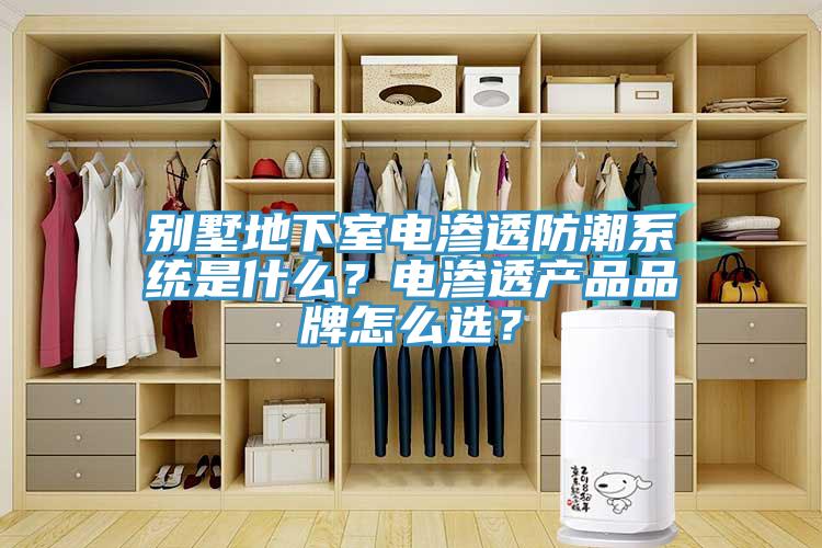 別墅地下室電滲透防潮系統(tǒng)是什么？電滲透產(chǎn)品品牌怎么選？