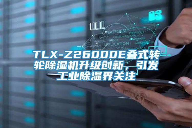 TLX-Z26000E疊式轉輪除濕機升級創(chuàng)新，引發(fā)工業(yè)除濕界關注