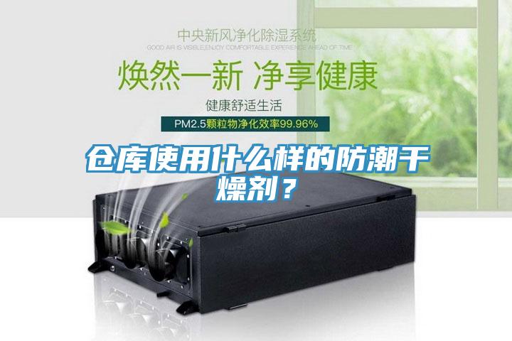 倉庫使用什么樣的防潮干燥劑？