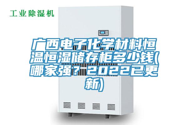 廣西電子化學材料恒溫恒濕儲存柜多少錢(哪家強？2022已更新)