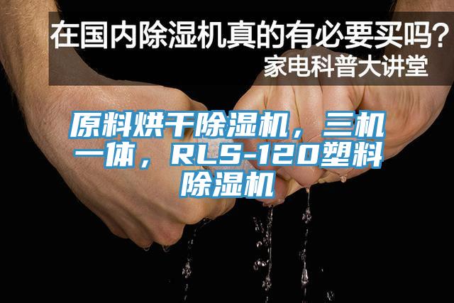 原料烘干除濕機(jī)，三機(jī)一體，RLS-120塑料除濕機(jī)