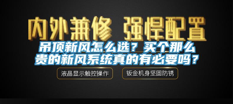 吊頂新風(fēng)怎么選？買個那么貴的新風(fēng)系統(tǒng)真的有必要嗎？