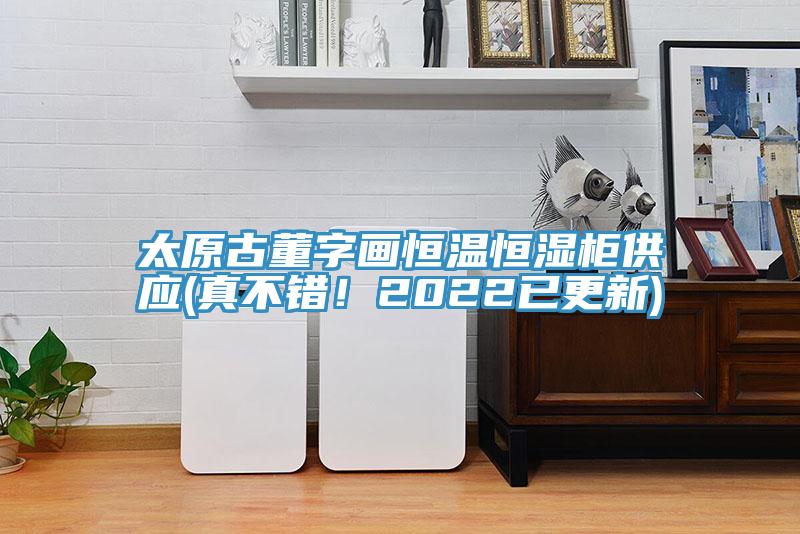 太原古董字畫恒溫恒濕柜供應(yīng)(真不錯(cuò)！2022已更新)