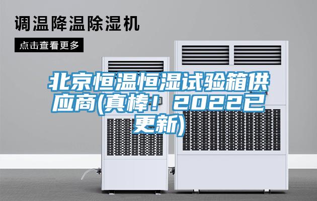 北京恒溫恒濕試驗(yàn)箱供應(yīng)商(真棒！2022已更新)