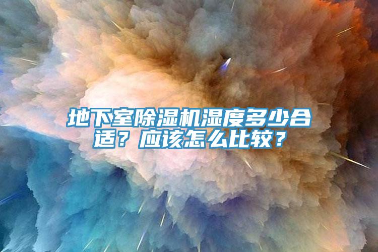 地下室除濕機濕度多少合適？應該怎么比較？