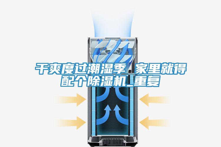 干爽度過(guò)潮濕季 家里就得配個(gè)除濕機(jī)_重復(fù)