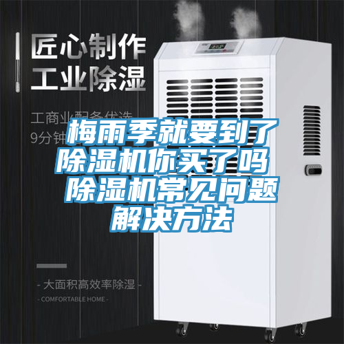 梅雨季就要到了除濕機(jī)你買了嗎 除濕機(jī)常見問題解決方法