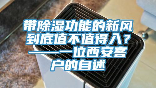 帶除濕功能的新風(fēng)到底值不值得入？——一位西安客戶的自述