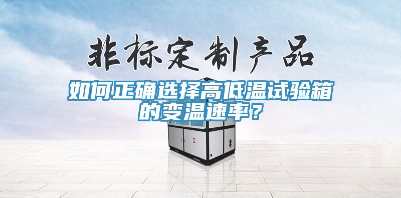 如何正確選擇高低溫試驗箱的變溫速率？