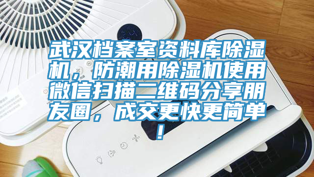 武漢檔案室資料庫除濕機，防潮用除濕機使用微信掃描二維碼分享朋友圈，成交更快更簡單！