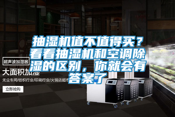 抽濕機(jī)值不值得買？看看抽濕機(jī)和空調(diào)除濕的區(qū)別，你就會(huì)有答案了