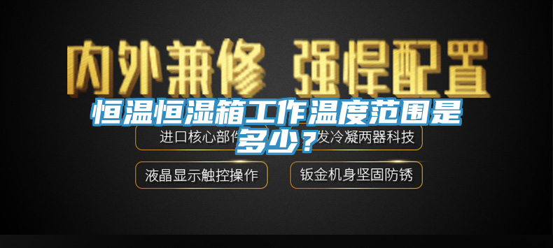 恒溫恒濕箱工作溫度范圍是多少？