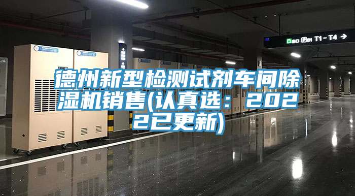 德州新型檢測試劑車間除濕機銷售(認(rèn)真選：2022已更新)