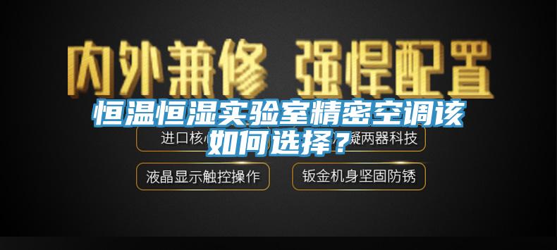 恒溫恒濕實(shí)驗(yàn)室精密空調(diào)該如何選擇？