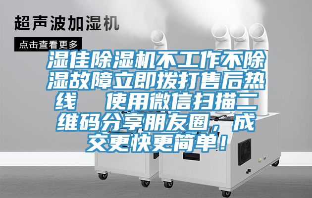 濕佳除濕機(jī)不工作不除濕故障立即撥打售后熱線  使用微信掃描二維碼分享朋友圈，成交更快更簡(jiǎn)單！