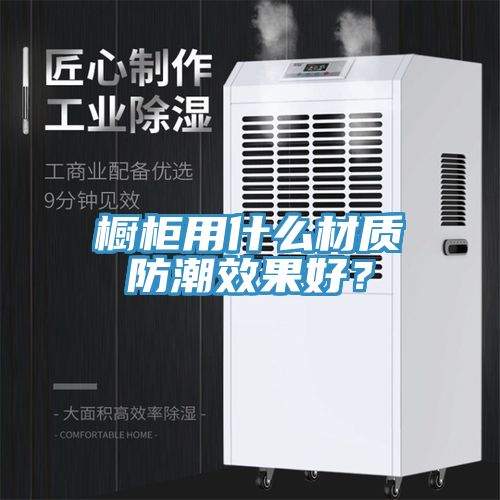 櫥柜用什么材質(zhì)防潮效果好？