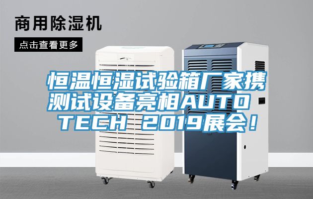 恒溫恒濕試驗箱廠家攜測試設(shè)備亮相AUTO TECH 2019展會！