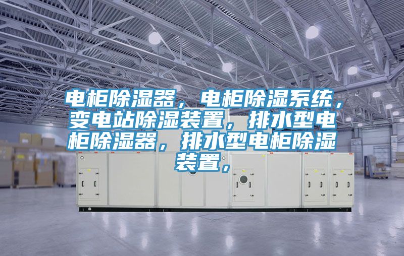 電柜除濕器，電柜除濕系統(tǒng)，變電站除濕裝置，排水型電柜除濕器，排水型電柜除濕裝置，