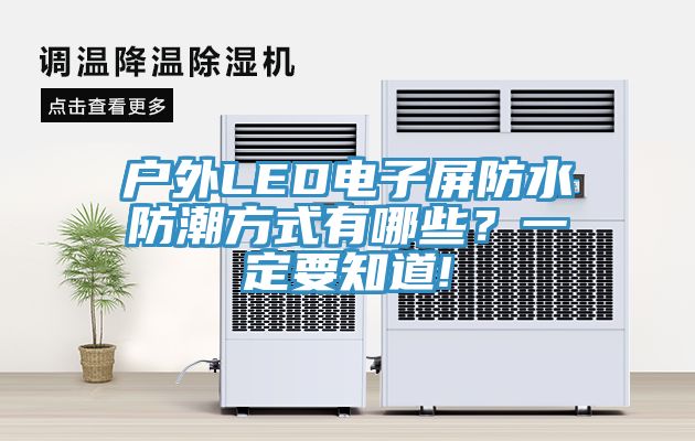 戶外LED電子屏防水防潮方式有哪些？一定要知道!