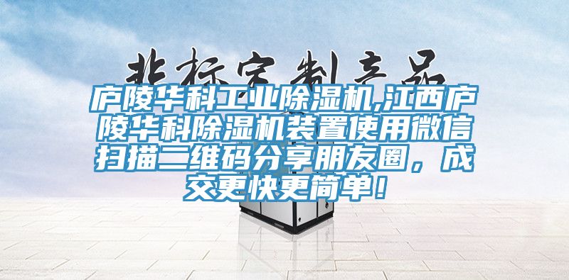 廬陵華科工業(yè)除濕機,江西廬陵華科除濕機裝置使用微信掃描二維碼分享朋友圈，成交更快更簡單！