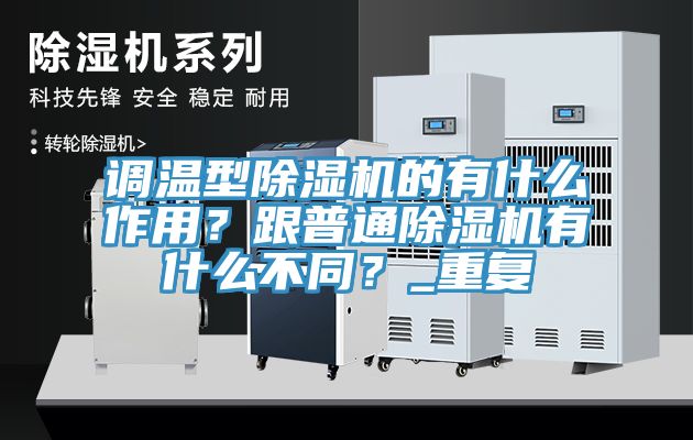 調溫型除濕機的有什么作用？跟普通除濕機有什么不同？_重復